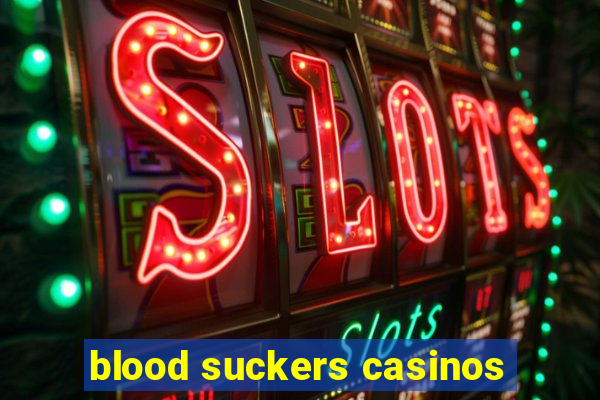 blood suckers casinos